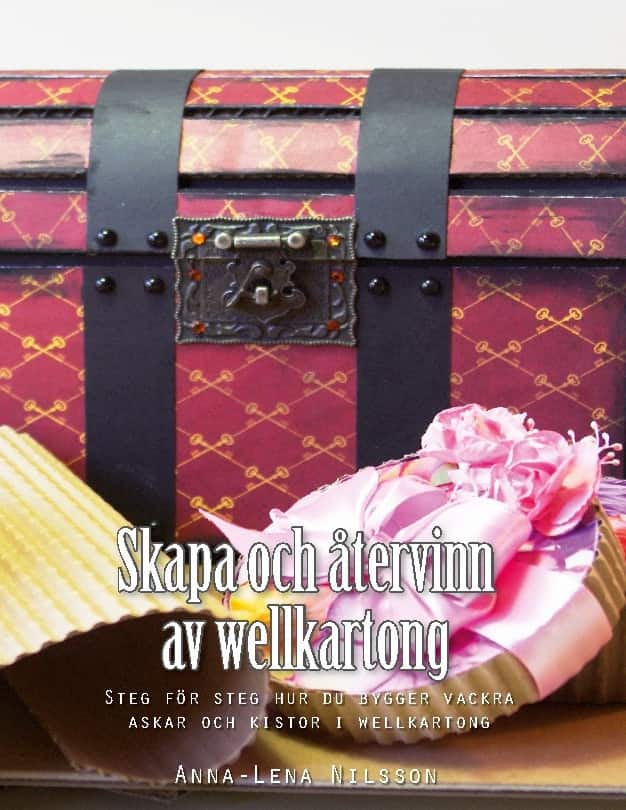 Skapa och återvinn av wellkartong : Steg för steg hur du bygger vackra av Anna-Lena Nilsson