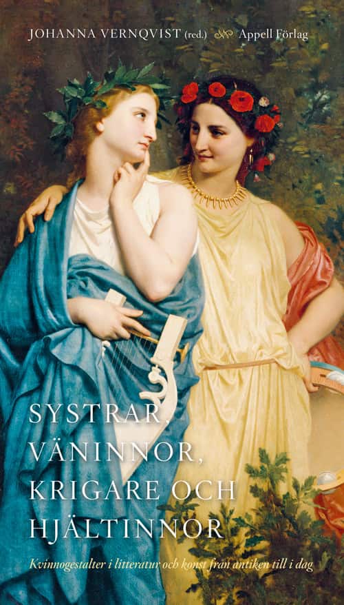 Systrar, väninnor, krigare och hjältinnor : kvinnogestalter i litteratur och konst från antiken till idag av Johanna Vernqvist