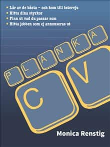 PLANKA CV : Lär av de bästa och kom till intervju - Hitta dina styrkor - Finn ut vad du passar som - Hitta jobben som ej annonseras ut av Monica Renstig