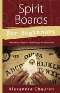 SPIRIT BOARDS FOR BEGINNERS: The History & Mystery Of The Legendary Talking Board