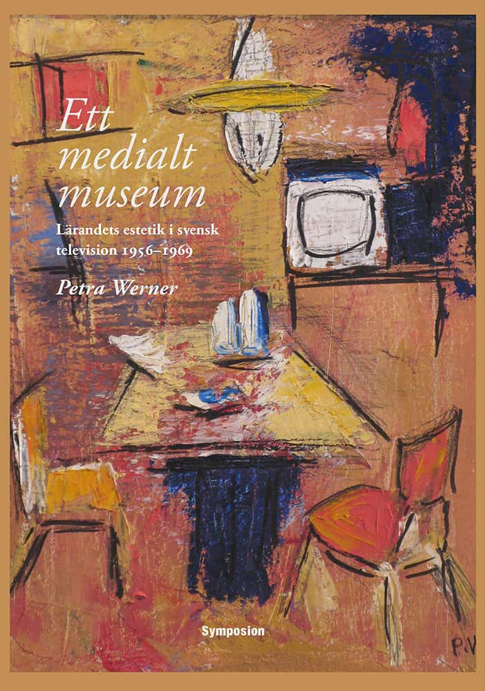 Ett medialt museum : lärandets estetik i svensk television 1956-1969 av Petra Werner
