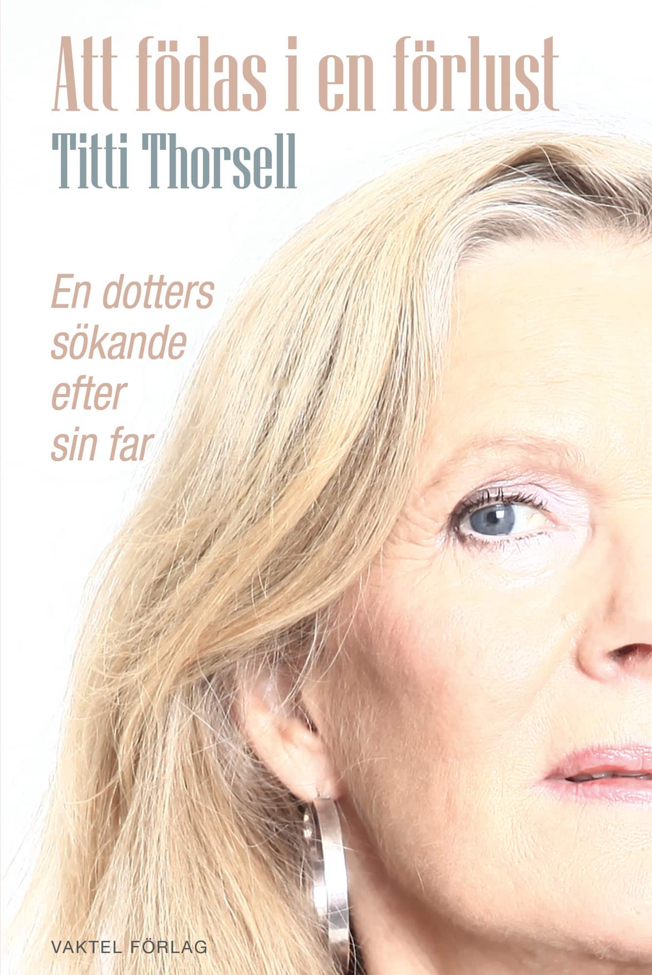 Att födas i en förlust : en dotters sökande efter sin far av Titti Thorsell