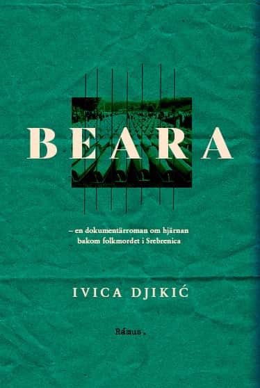 Beara : en dokumentärroman om hjärnan bakom folkmordet i Srebrenica av Ivica Djikic