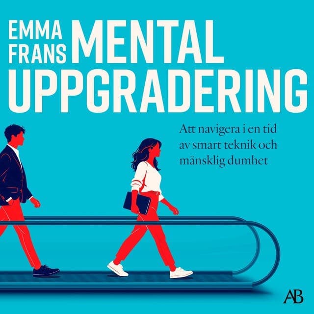 Mental uppgradering : att navigera i en tid av smart teknik och mänsklig dumhet av Emma Frans