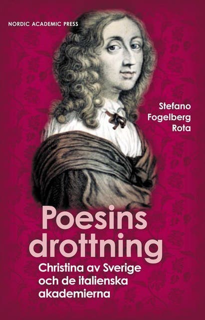 Poesins Drottning : Christina av Sverige och de italienska akademierna av Stefano Fogelberg Rota