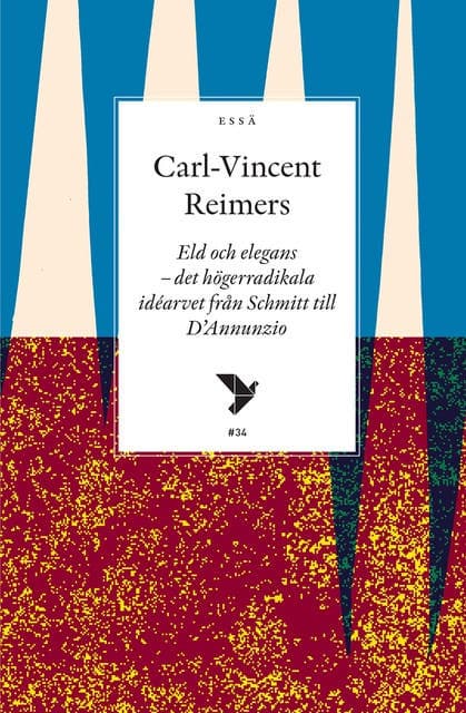 Eld och elegans : det högerradikala idéarvet från Schmitt till D'Annunzio av Carl-Vincent Reimers