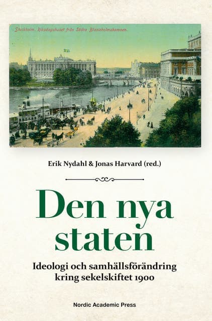 Den nya staten : ideologi och samhällsförändring kring sekelskiftet 1900 av Erik Nydahl