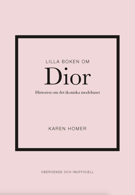 Lilla boken om Dior : historien om det ikoniska modehuset av Karen Homer