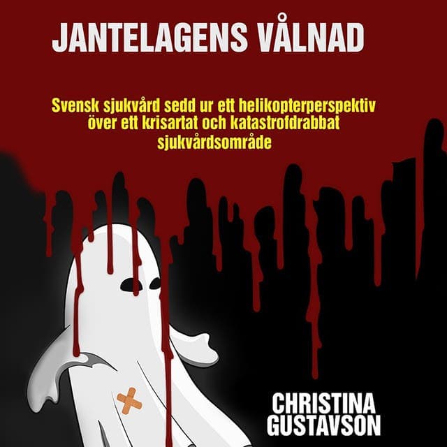 Jantelagens vålnad : svensk sjukvård sedd ur ett helikopterperspektiv över ett krisartat och katastrofdrabbat sjukvårdsområde av Christina Gustavson