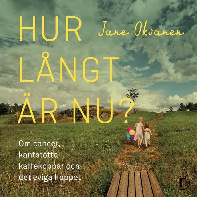 Hur långt är nu? : om cancer, kantstötta kaffekoppar och det eviga hoppet av Jane Oksanen