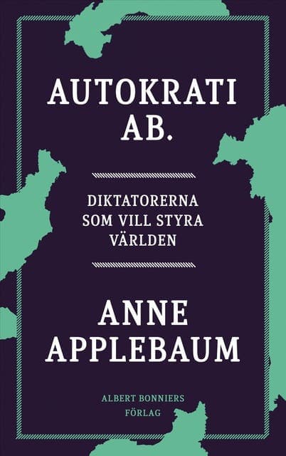 Autokrati AB : diktatorerna som vill styra världen av Anne Applebaum