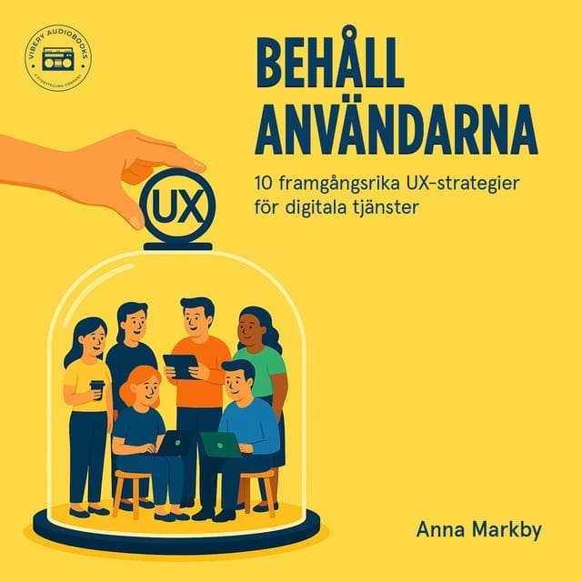 Behåll användarna : 10 framgångsrika UX-strategier för digitala tjänster av Anna Markby