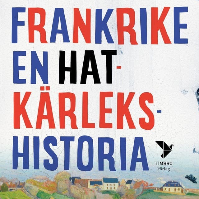 Frankrike : en hatkärlekshistoria av Fredrik Segerfeldt