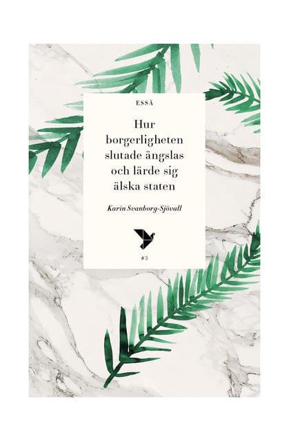 Hur borgerligheten slutade ängslas och lärde sig älska staten av Karin Svanborg-Sjövall