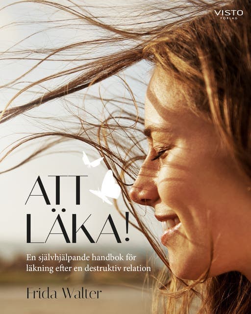 Att läka! : en självhjälpande handbok för läkning efter en destruktiv relation av Frida Walter