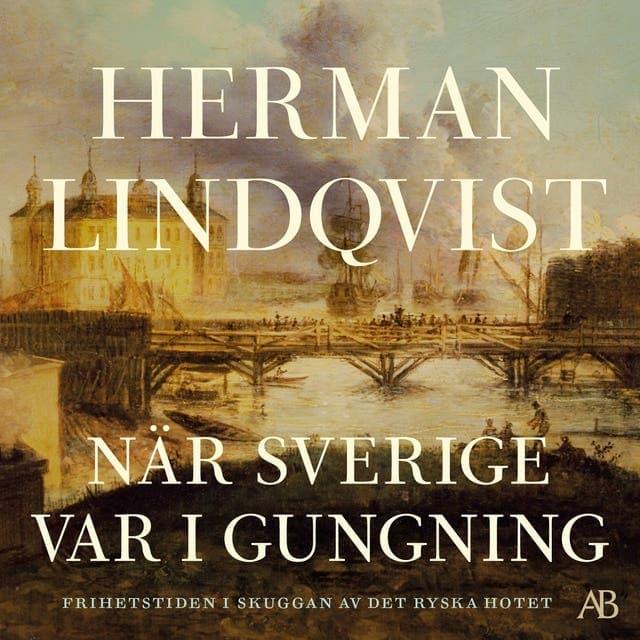 När Sverige var i gungning : frihetstiden i skuggan av det ryska hotet av Herman Lindqvist
