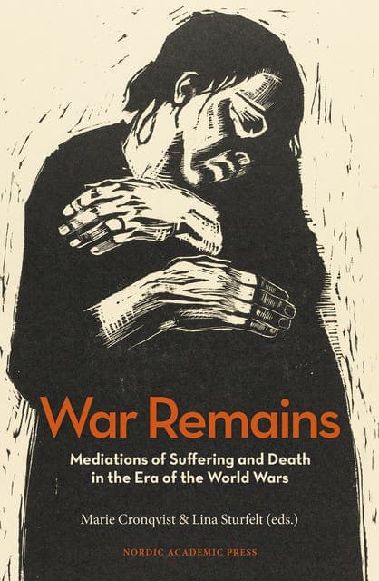 War remains : mediations of suffering and death in the era of the World Wars av Marie Cronqvist