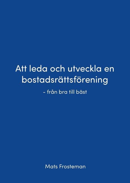 Att leda och utveckla en bostadsrättsförening : från bra till bäst av Mats Frosteman