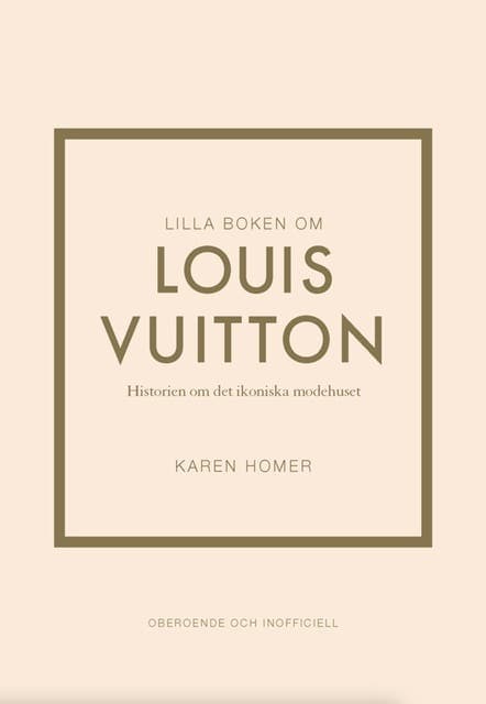 Lilla boken om Louis Vuitton : historien om det ikoniska modehuset av Karen Homer