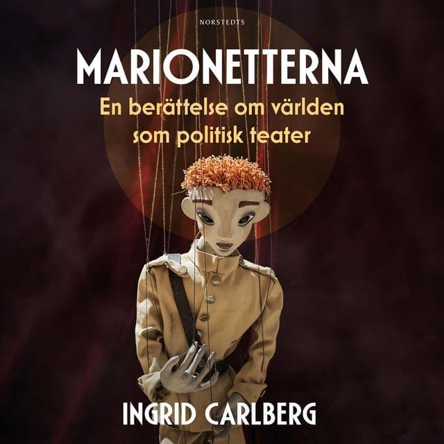 Marionetterna : en berättelse om världen som politisk teater av Ingrid Carlberg