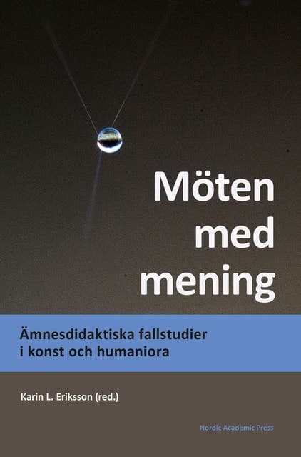 Möten med mening : ämnesdidaktiska fallstudier i konst och humaniora av Karin L. Eriksson