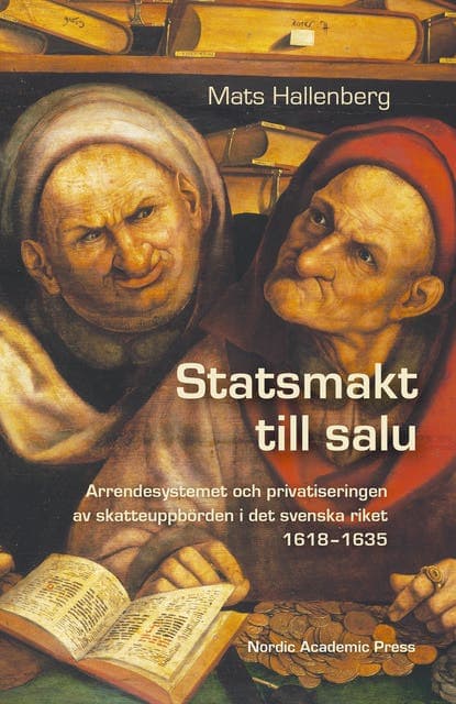 Statsmakt till salu : arrendesystemet och privatiseringen av skatteuppbörden i det svenska riket 1618-1635 av Mats Hallenberg