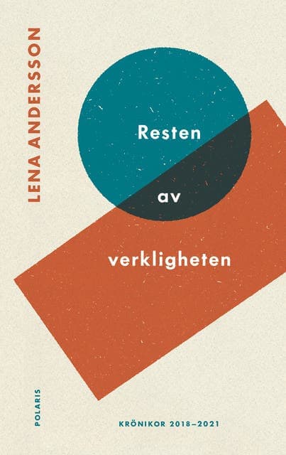 Resten av verkligheten : utkast till en världsbild - texter 2018-2021 av Lena Andersson
