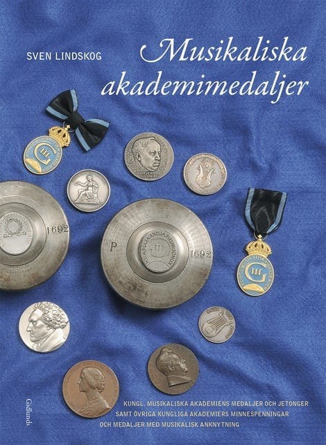Musikaliska akademimedaljer : Kungl. Musikaliska Akademiens medaljer och jetonger samt övriga kungliga akademiers minnespenningar och medaljer med musikalisk anknytning av Sven Lindskog