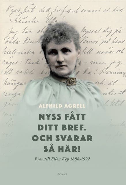 Nyss fått ditt bref. Och svarar så här! : brev till Ellen Key 1888-1922 av Alfhild Agrell